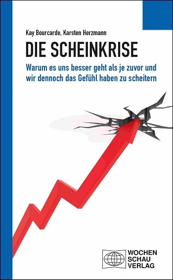 Die Scheinkrise: Warum es uns besser geht als je zuvor und wir dennoch das...